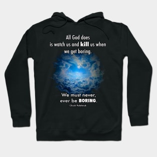 All God does is watch us and kill us when we get boring. We must never, ever be boring. Hoodie